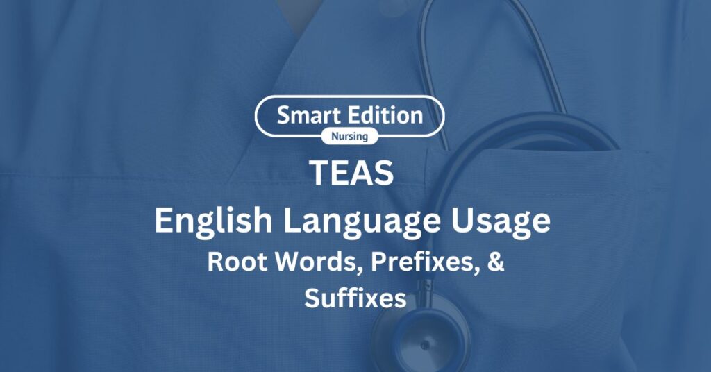 TEAS Exam English Root Words, Prefixes, and Suffixes